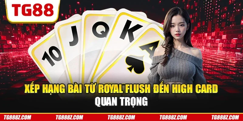 Xếp hạng bài từ Royal Flush đến High Card quan trọng